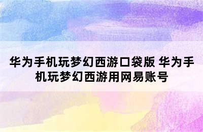 华为手机玩梦幻西游口袋版 华为手机玩梦幻西游用网易账号